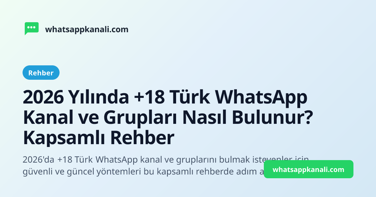 WhatsApp 2026 Yılında +18 Turkish WhatsApp Kanal and groups Nasıl Bulunur? Kapsamlı Rehber
